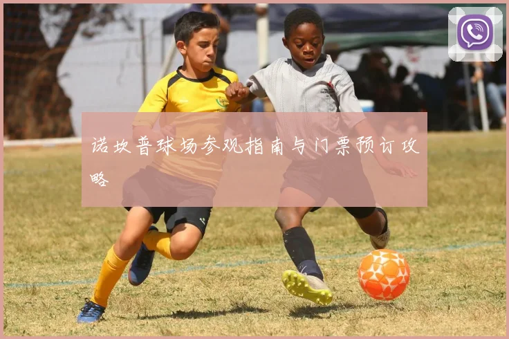 诺坎普球场参观指南与门票预订攻略