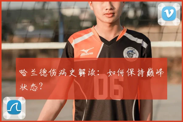 哈兰德伤病史解读:如何保持巅峰状态?