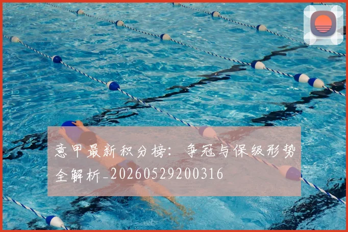 意甲最新积分榜:争冠与保级形势全解析_20260529200316